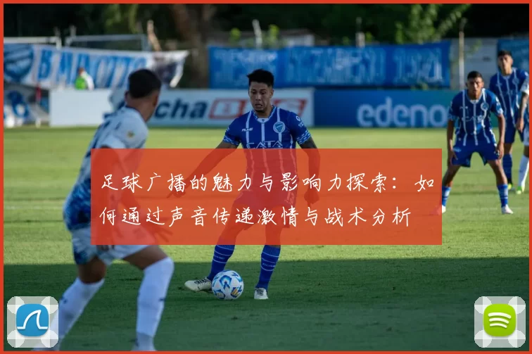 足球广播的魅力与影响力探索：如何通过声音传递激情与战术分析